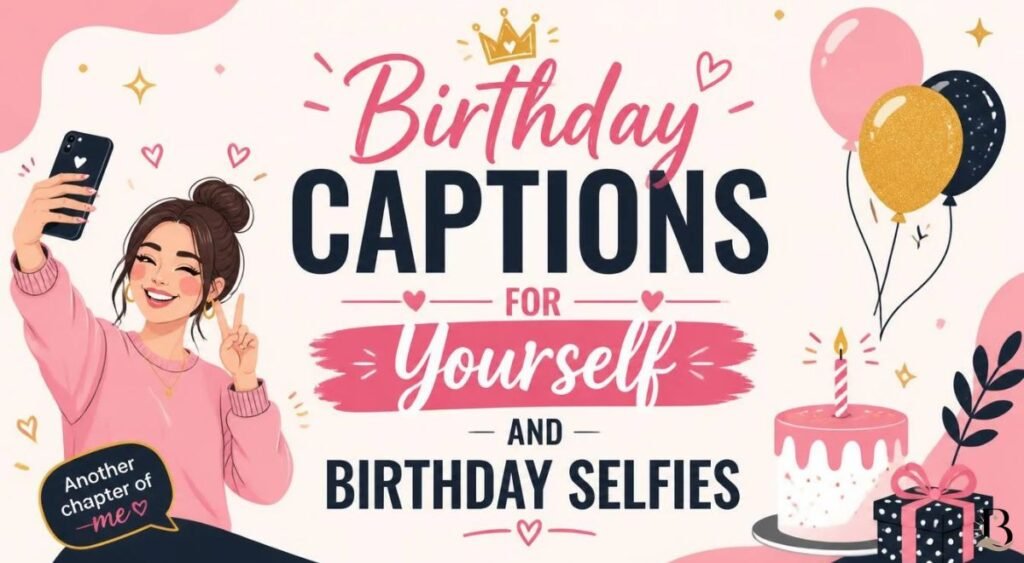 Birthday Captions for Yourself and Birthday Selfies